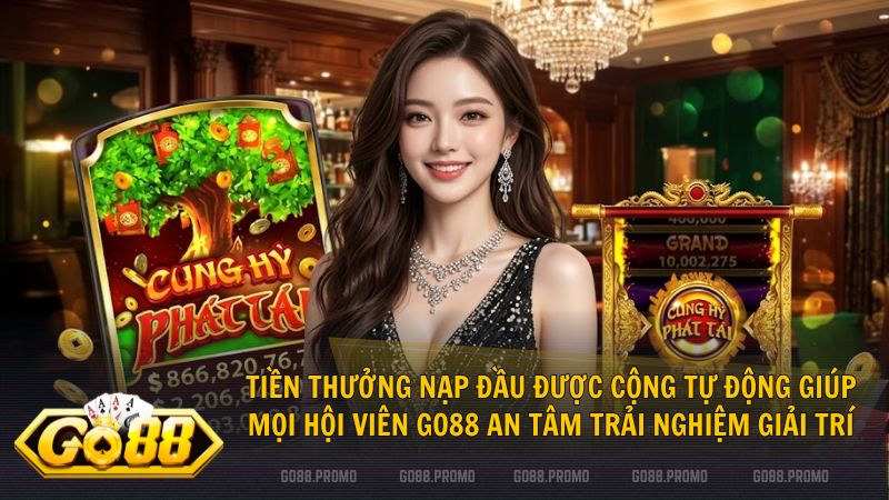 Tiền thưởng Khuyến mãi nạp lần đầu tại Go88 được cộng tự động giúp hội viên Go88 an tâm giải trí
