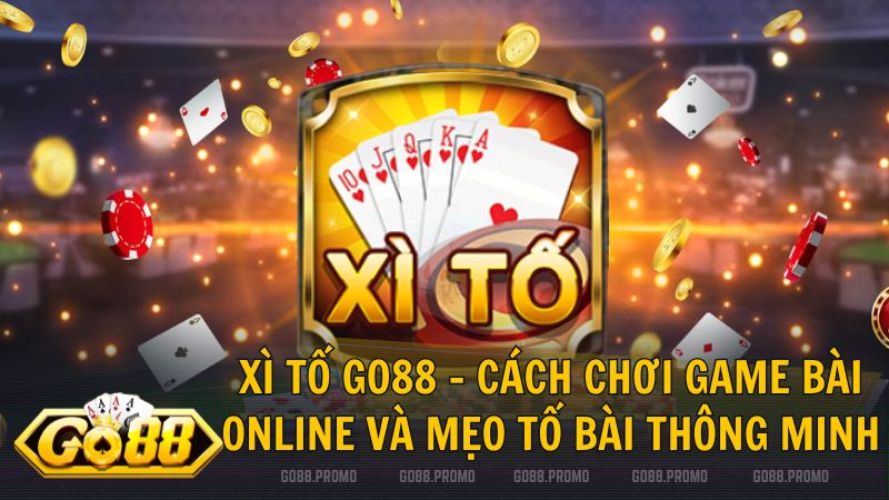 xi to go88 - Xì Tố Go88 – Cách chơi game bài online và mẹo tố bài thông minh